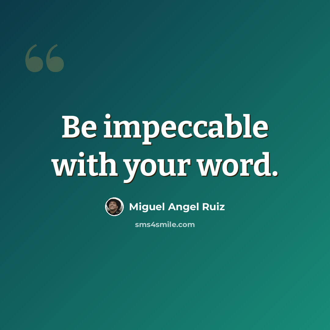 “Be impeccable with your word.” quote by Miguel Angel Ruiz
