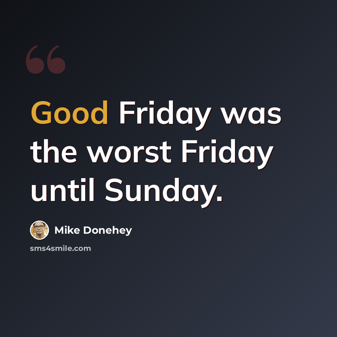 “Good Friday was the worst Friday until Sunday.” quote by Mike Donehey