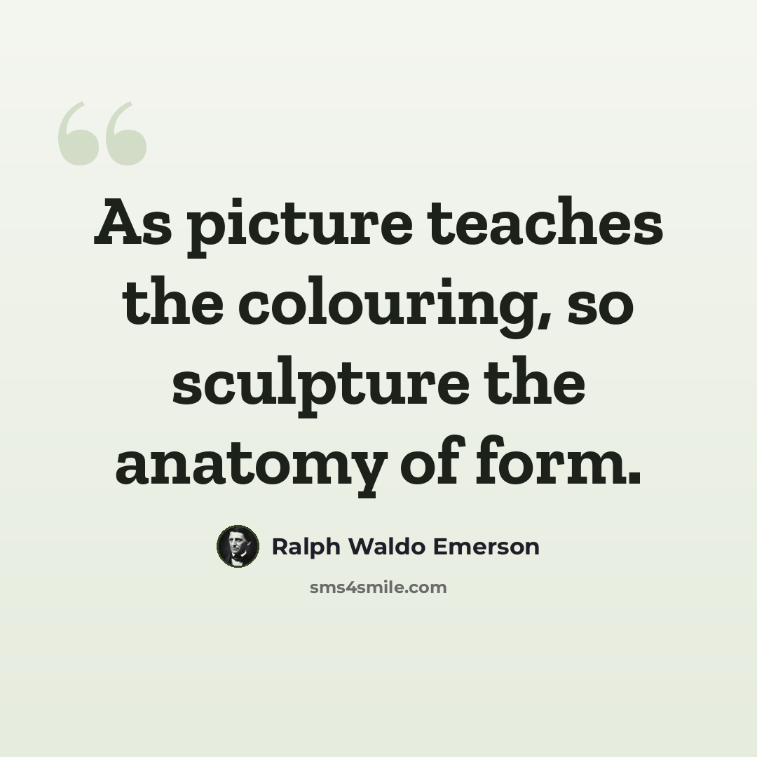 “As picture teaches the colouring, so sculpture the anatomy of form.” quote by Ralph Waldo Emerson