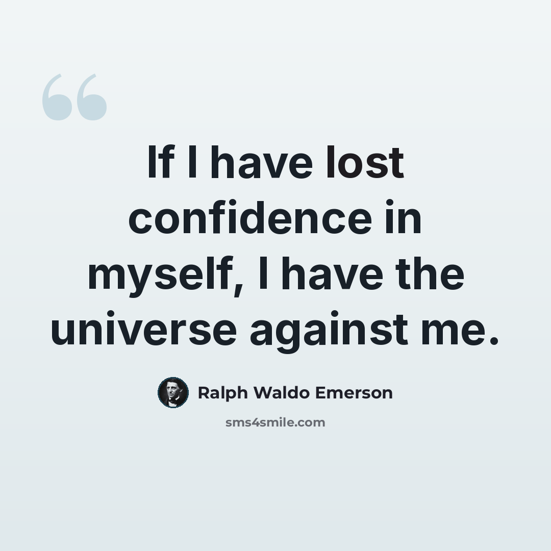 “If I have lost confidence in myself, I have the universe against me.” quote by Ralph Waldo Emerson