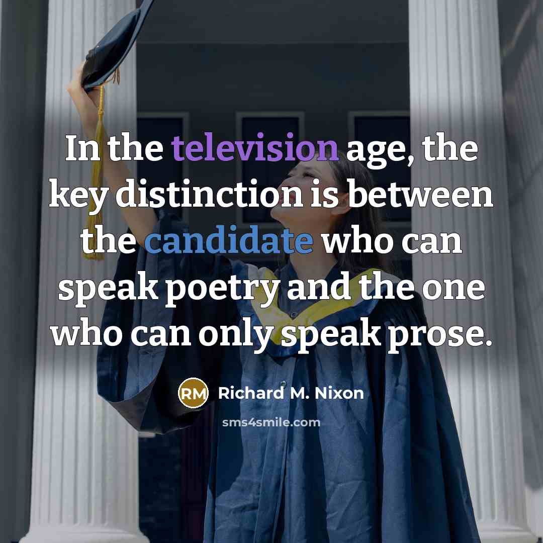 “In the television age, the key distinction is between the candidate who can speak poetry and the one who can only speak prose.” quote by Richard M. Nixon