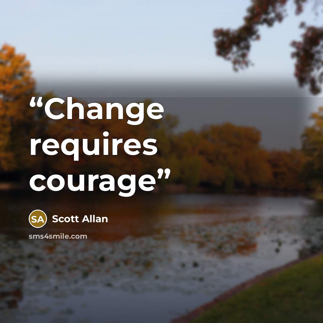 “Change requires courage” quote by Scott Allan
