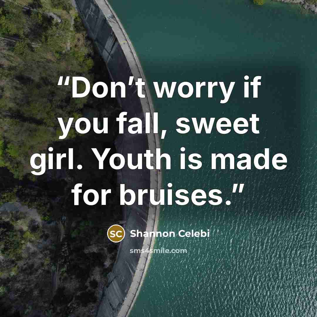 “Don’t worry if you fall, sweet girl. Youth is made for bruises.” quote by Shannon Celebi