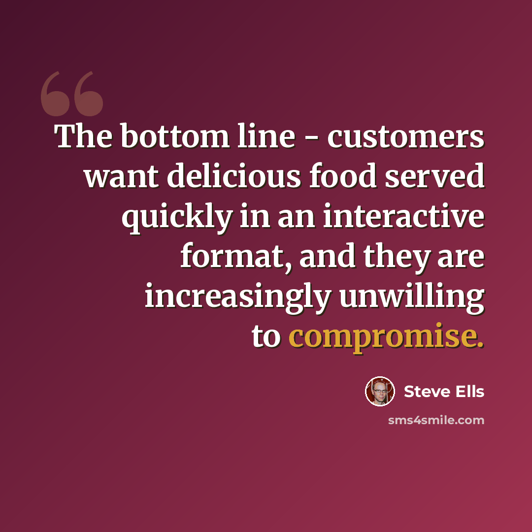 “The bottom line - customers want delicious food served quickly in an interactive format, and they are increasingly unwilling to compromise.” quote by Steve Ells