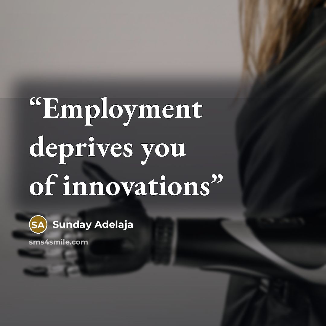 “Employment deprives you of innovations” quote by Sunday Adelaja
