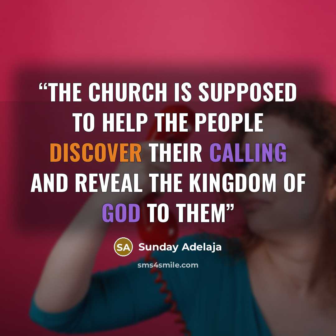 “The church is supposed to help the people discover their calling and reveal the Kingdom of God to them” quote by Sunday Adelaja