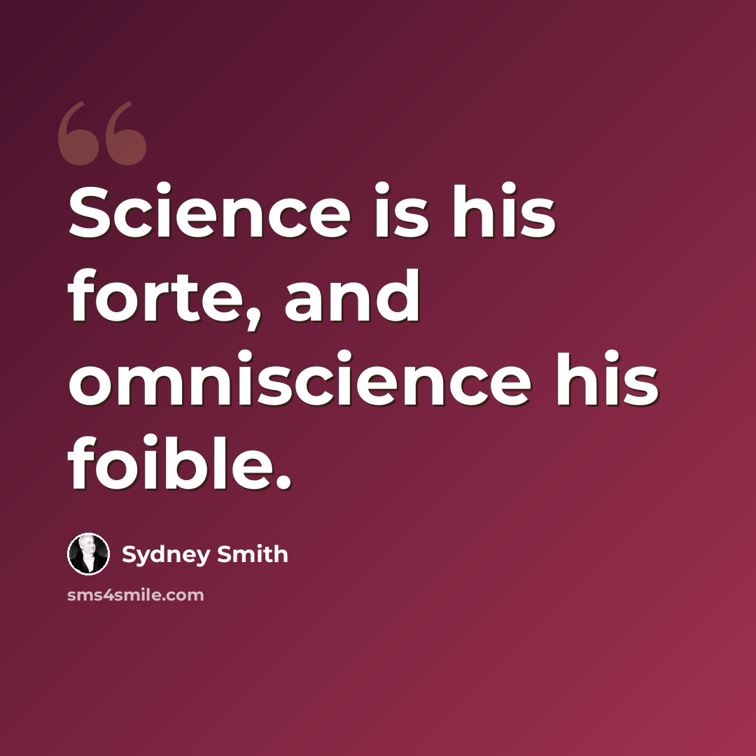 “Science is his forte, and omniscience his foible.” quote by Sydney Smith
