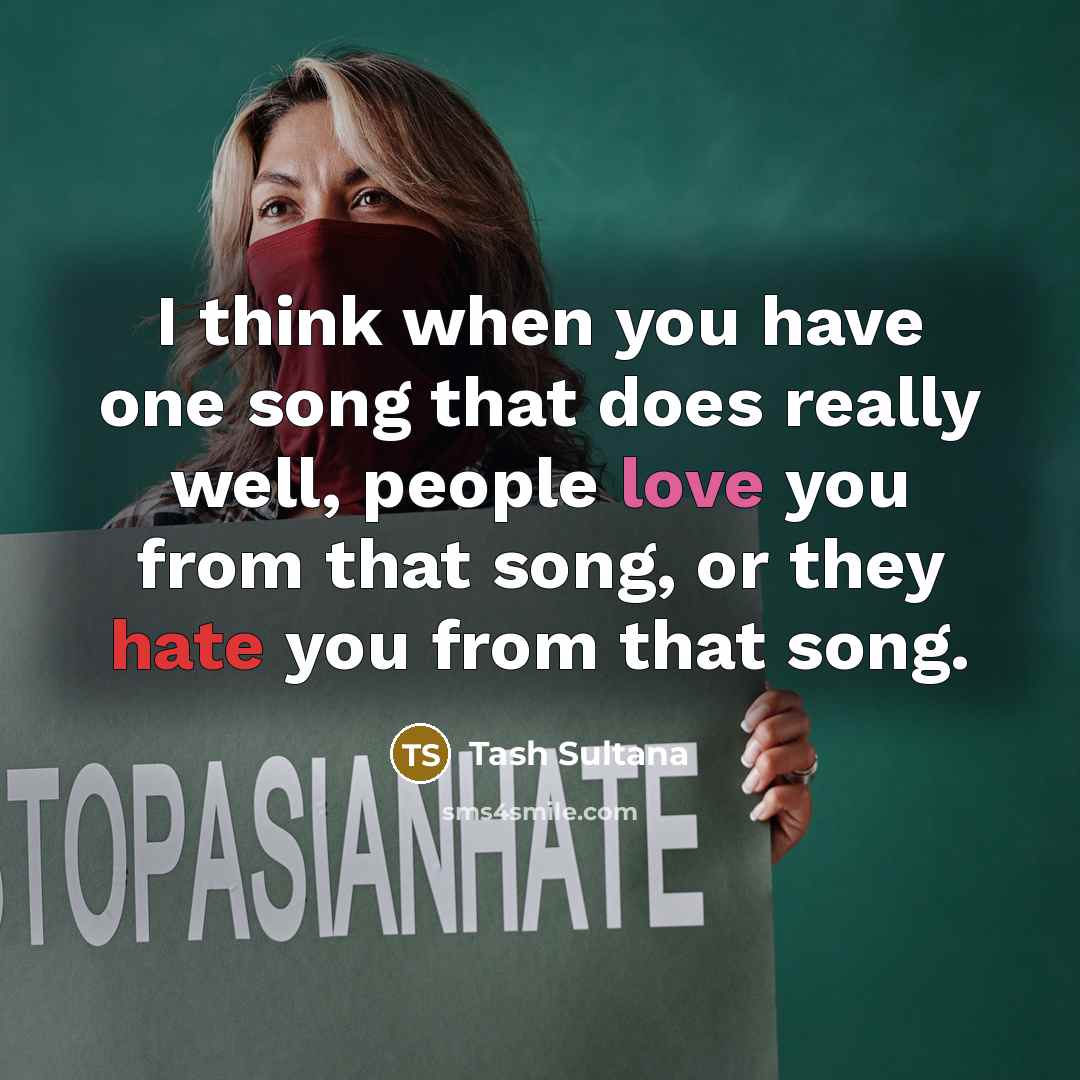 “I think when you have one song that does really well, people love you from that song, or they hate you from that song.” quote by Tash Sultana