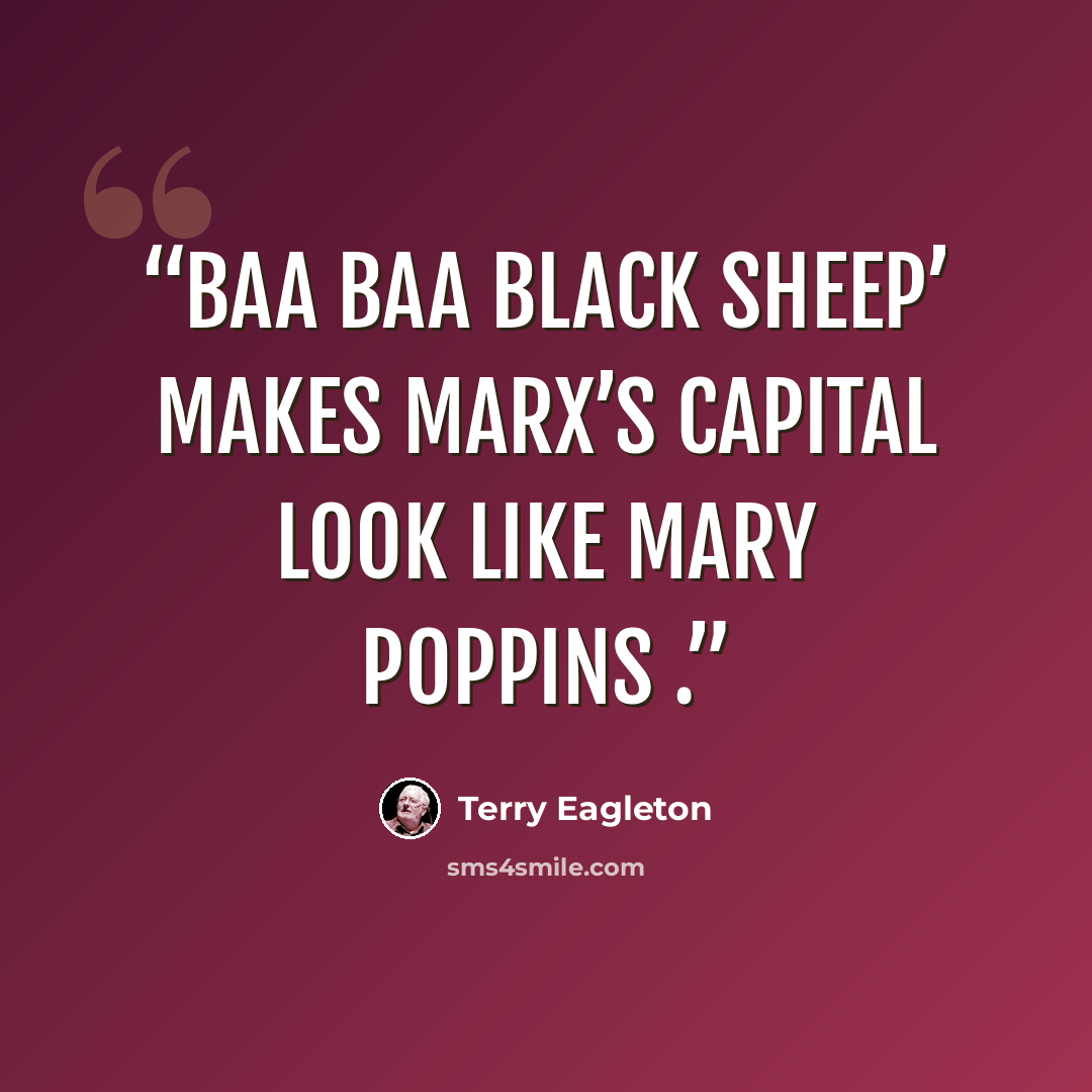 “Baa Baa Black Sheep’ makes Marx’s Capital look like Mary Poppins .” quote by Terry Eagleton