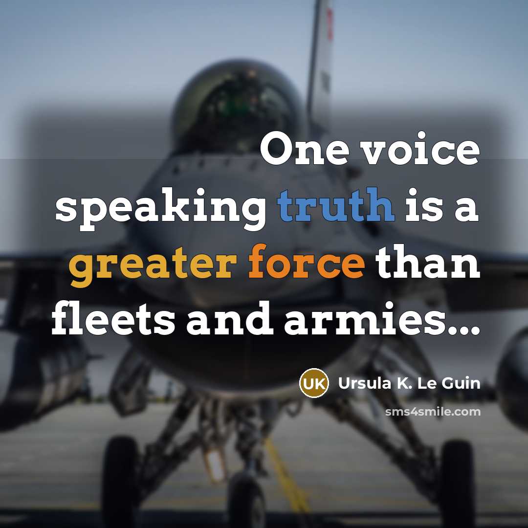 “One voice speaking truth is a greater force than fleets and armies...” quote by Ursula K. Le Guin