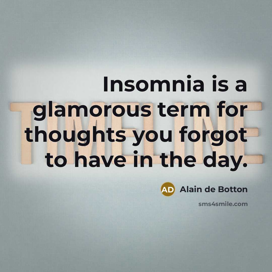 “Insomnia is a glamorous term for thoughts you forgot to have in the day.” quote by Alain de Botton