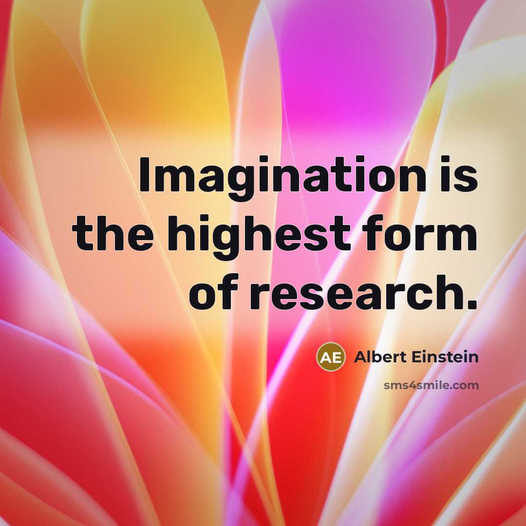 “Imagination is the highest form of research.” quote by Albert Einstein
