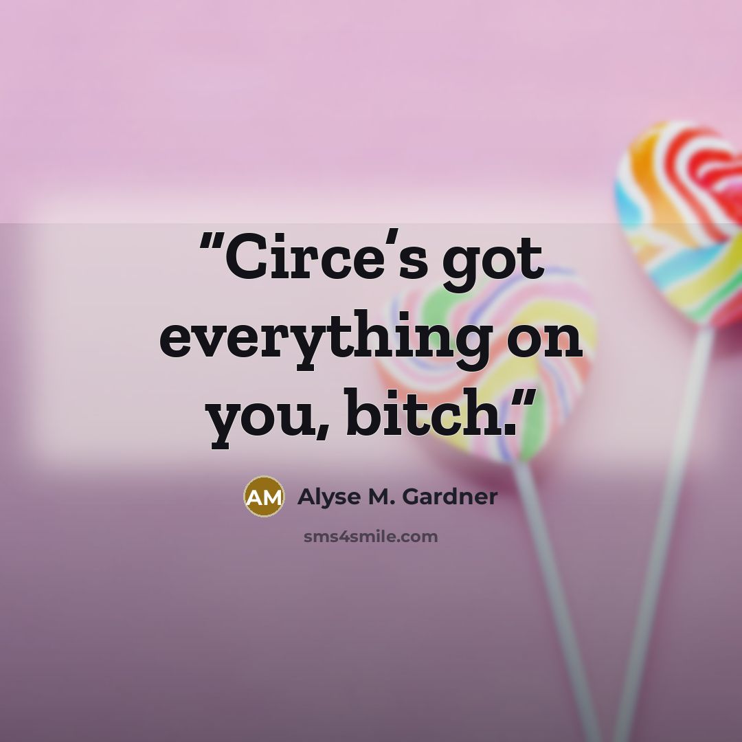 “Circe’s got everything on you, bitch.” quote by Alyse M. Gardner