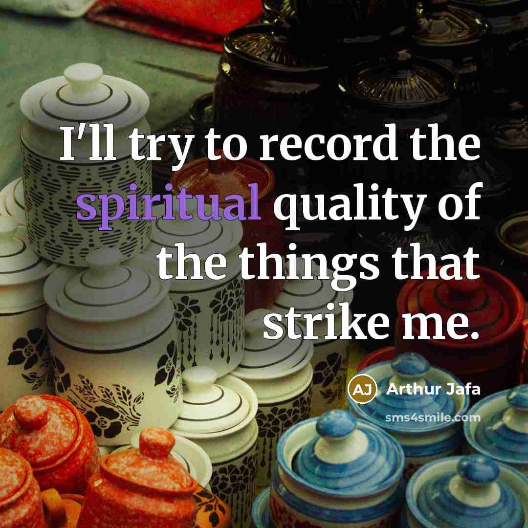 “I'll try to record the spiritual quality of the things that strike me.” quote by Arthur Jafa
