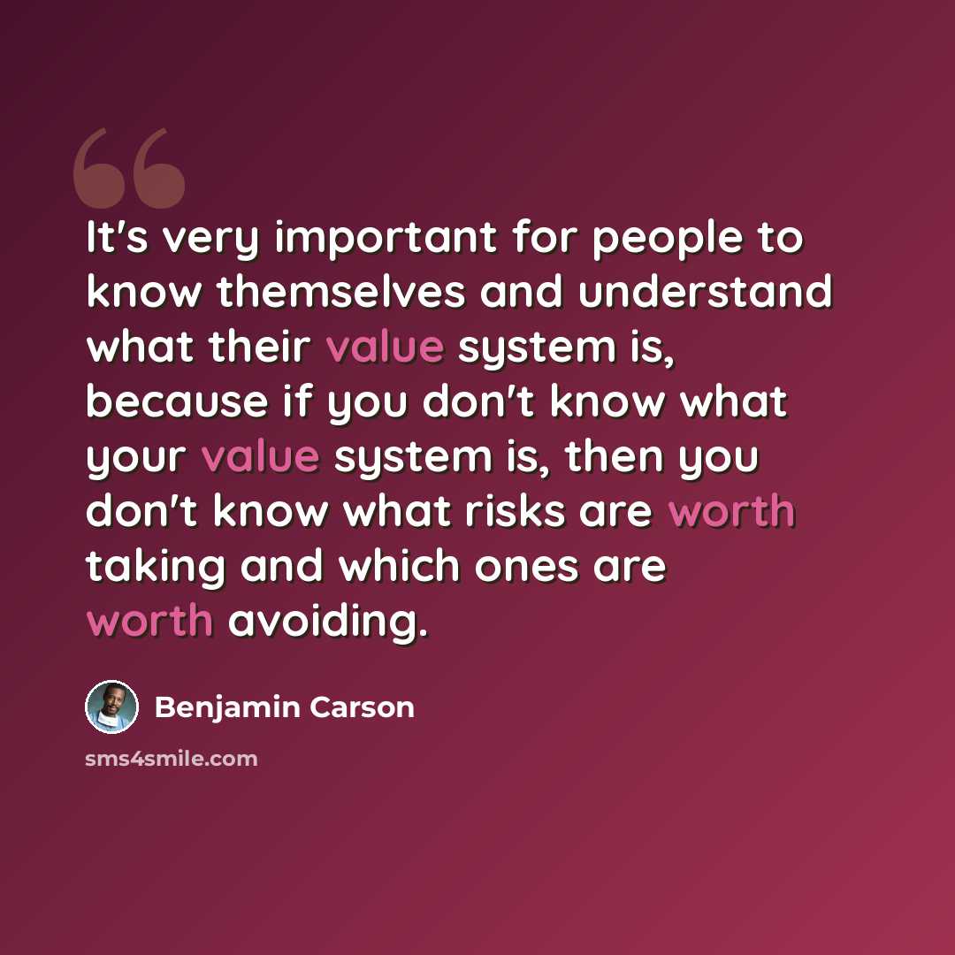 “It's very important for people to know themselves and understand what their value system is, because if you don't know what your value system is, then you don't know what risks are worth taking and which ones are worth avoiding.” quote by Benjamin Carson