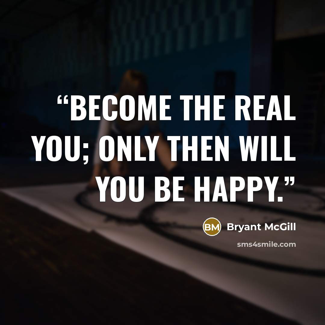 “Become the real you; only then will you be happy.” quote by Bryant McGill
