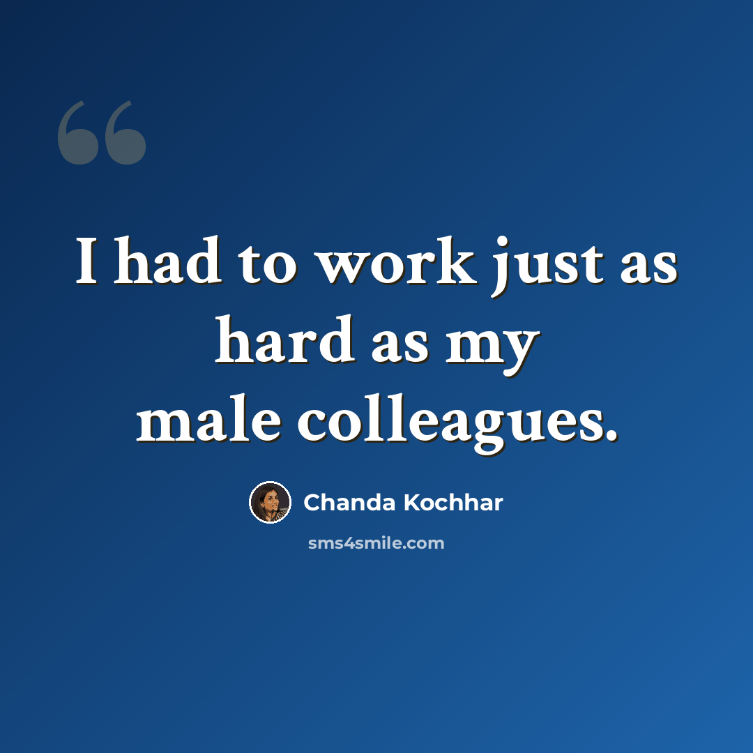 “I had to work just as hard as my male colleagues.” quote by Chanda Kochhar