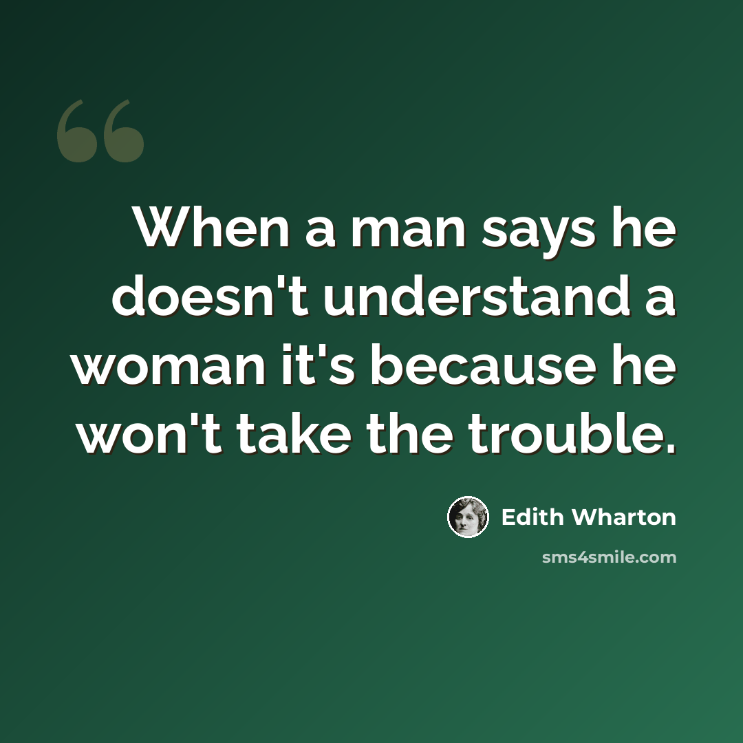“When a man says he doesn't understand a woman it's because he won't take the trouble.” quote by Edith Wharton