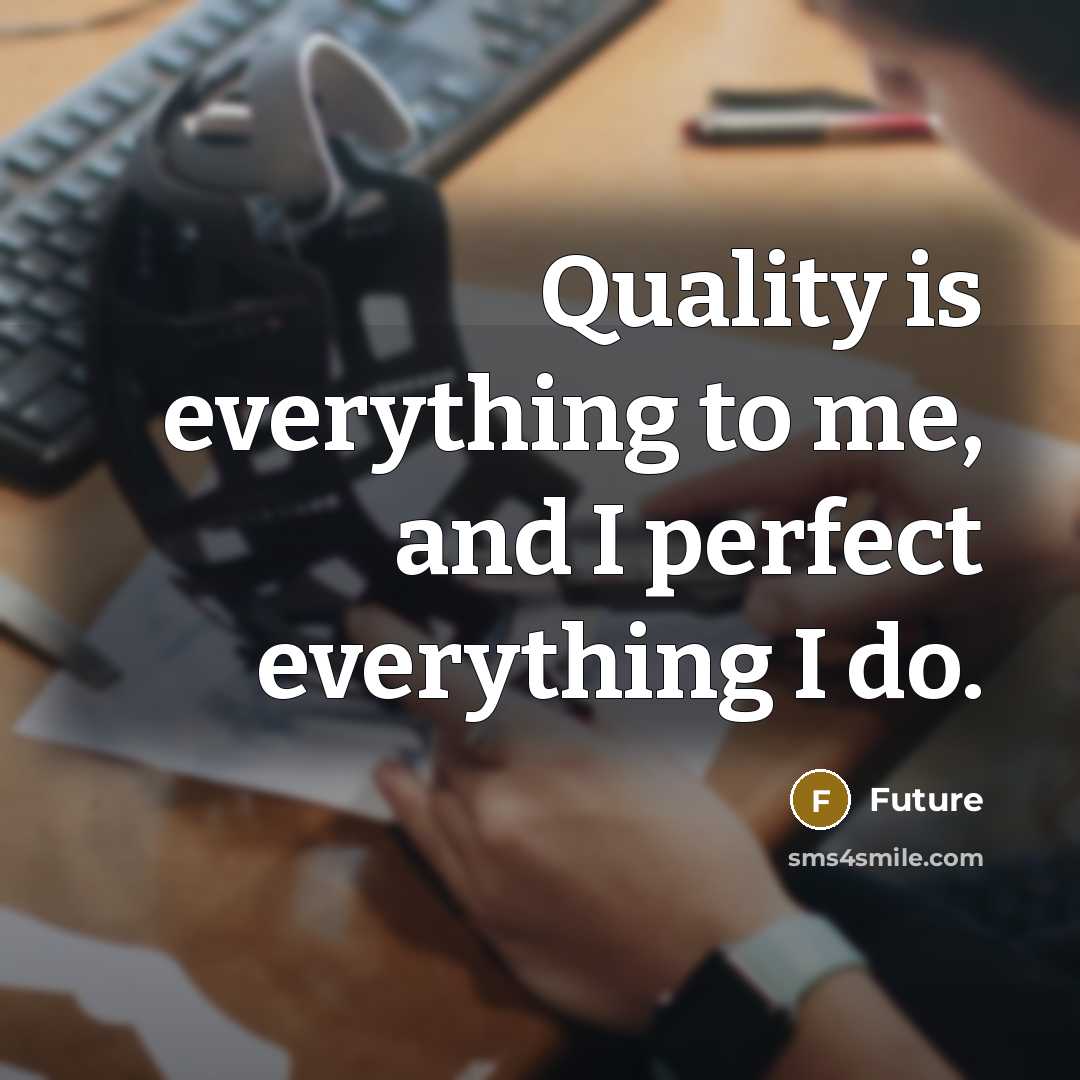 “Quality is everything to me, and I perfect everything I do.” quote by Future