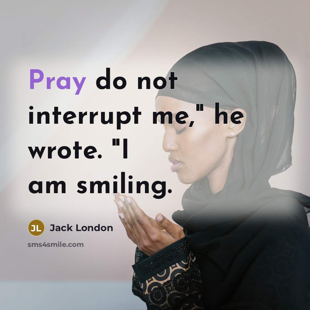 “Pray do not interrupt me," he wrote. "I am smiling.” quote by Jack London