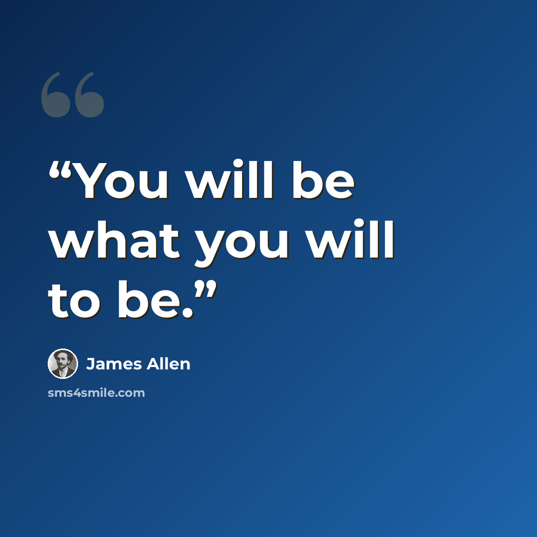 “You will be what you will to be.” quote by James Allen