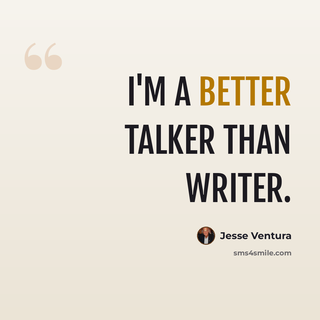 “I'm a better talker than writer.” quote by Jesse Ventura