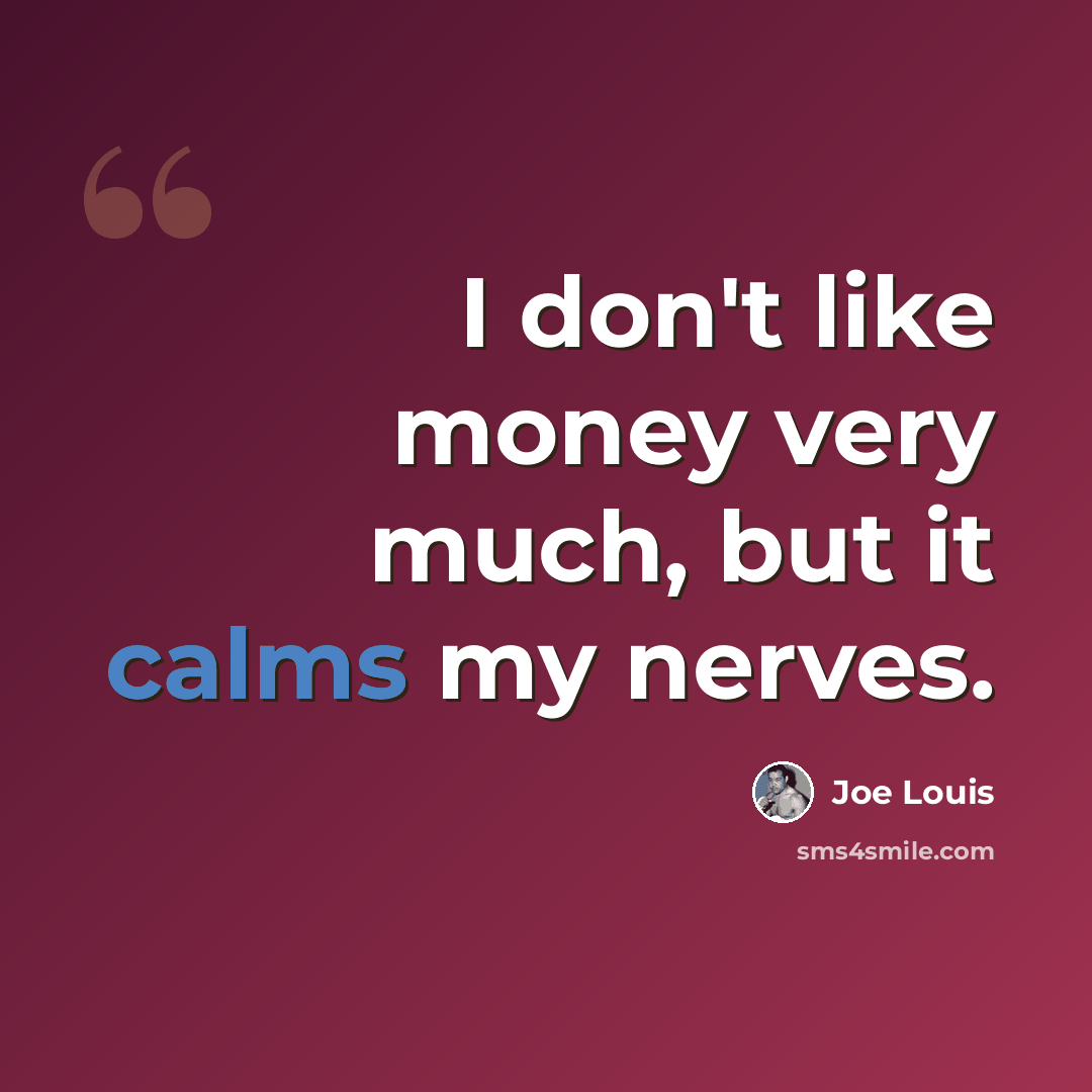 “I don't like money very much, but it calms my nerves.” quote by Joe Louis