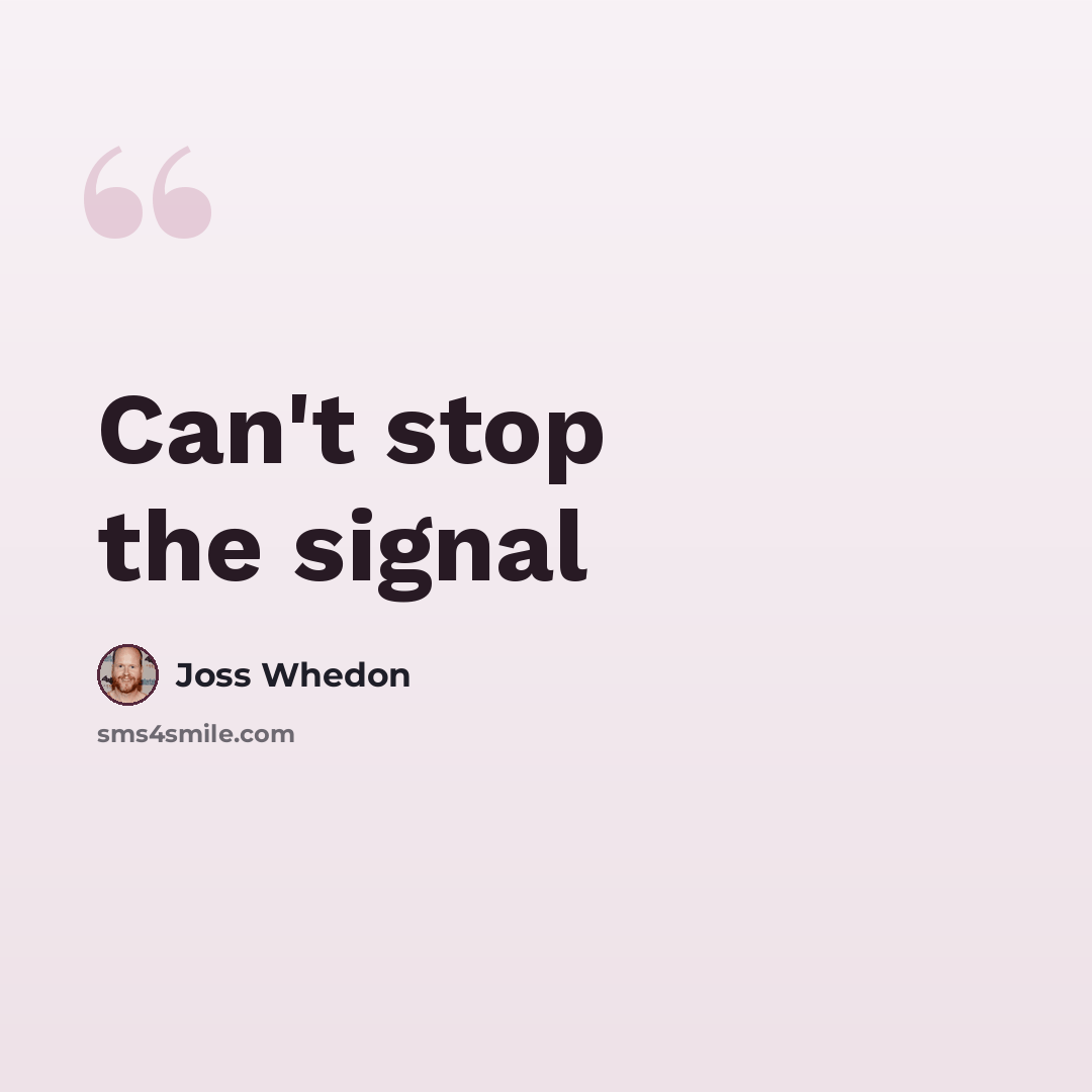 “Can't stop the signal” quote by Joss Whedon
