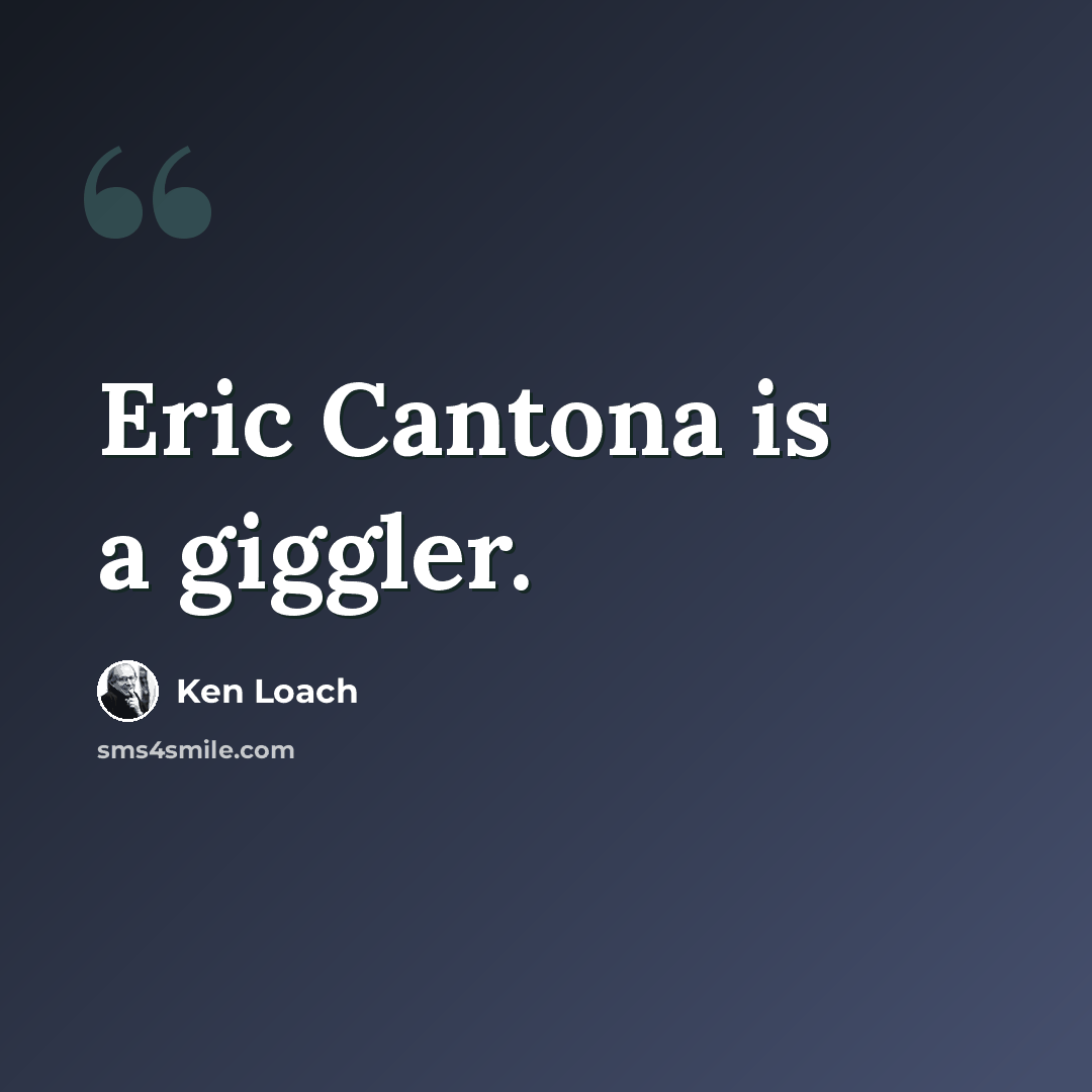 “Eric Cantona is a giggler.” quote by Ken Loach
