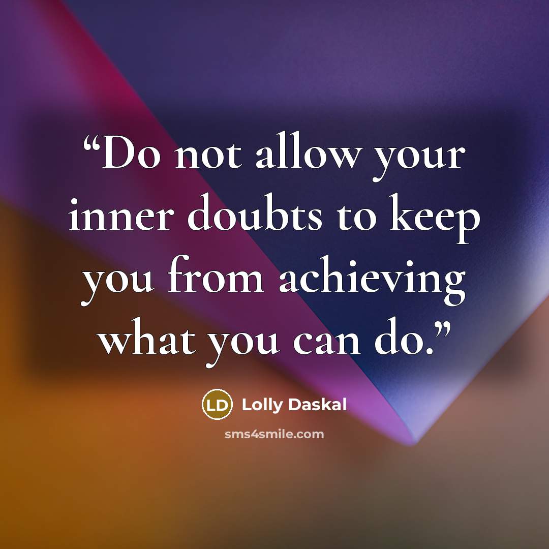 “Do not allow your inner doubts to keep you from achieving what you can do.” quote by Lolly Daskal