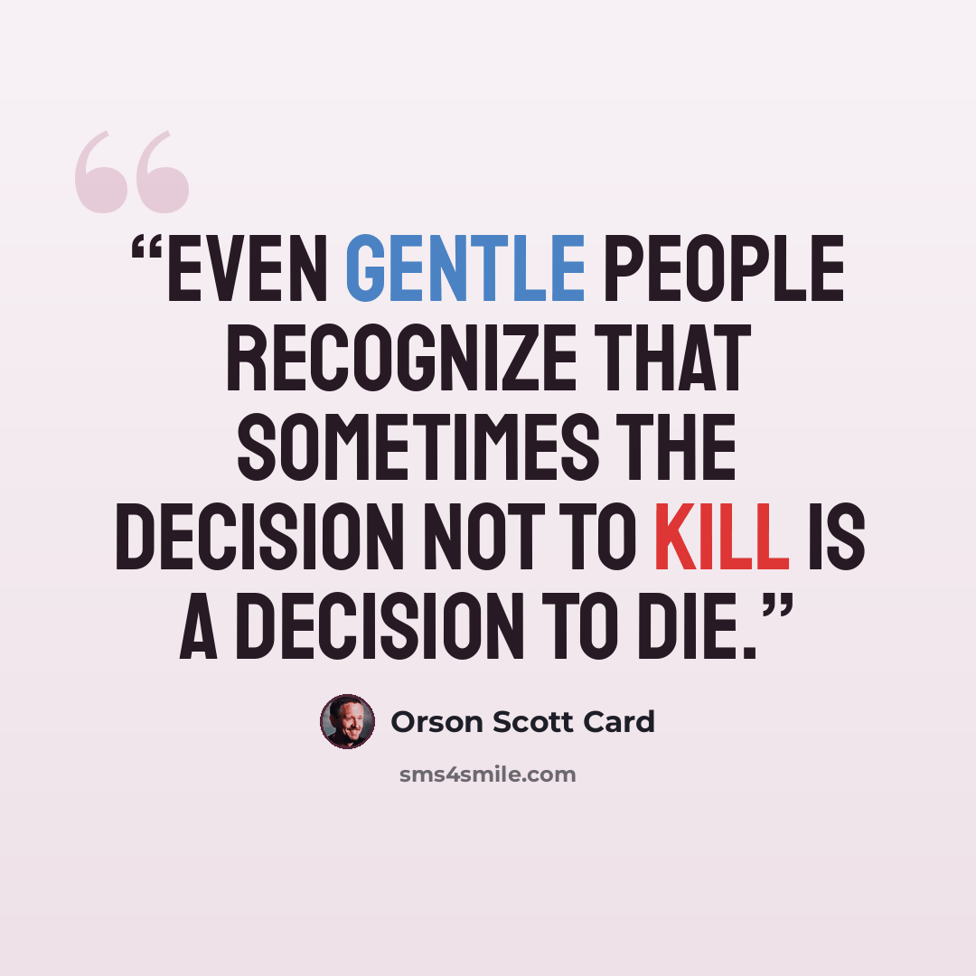 “Even gentle people recognize that sometimes the decision not to kill is a decision to die.” quote by Orson Scott Card