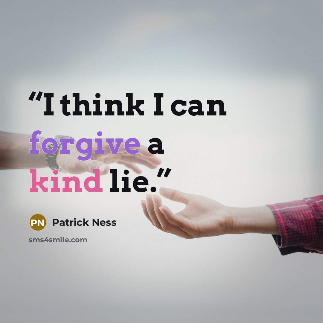 “I think I can forgive a kind lie.” quote by Patrick Ness