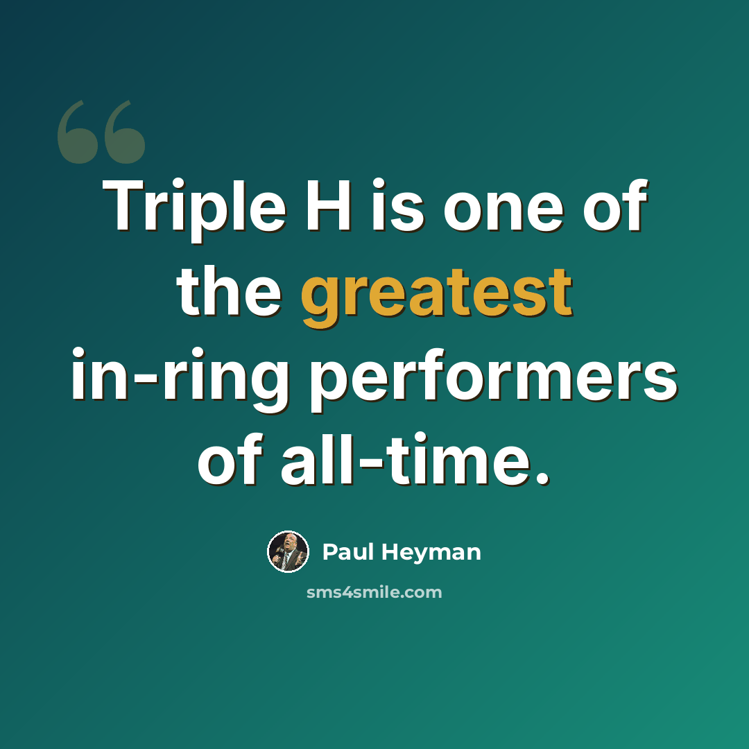 “Triple H is one of the greatest in-ring performers of all-time.” quote by Paul Heyman