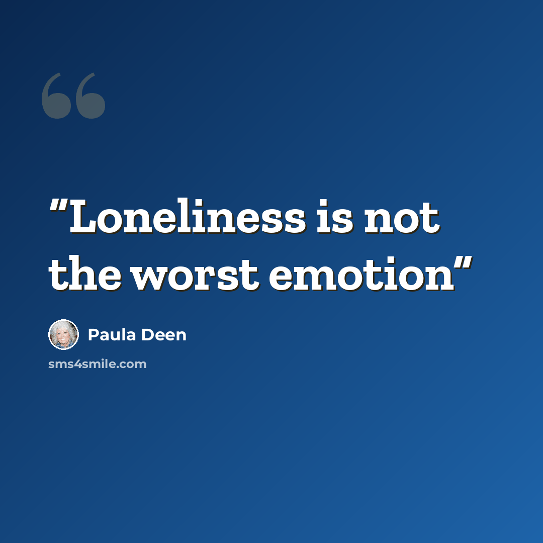 “Loneliness is not the worst emotion” quote by Paula Deen