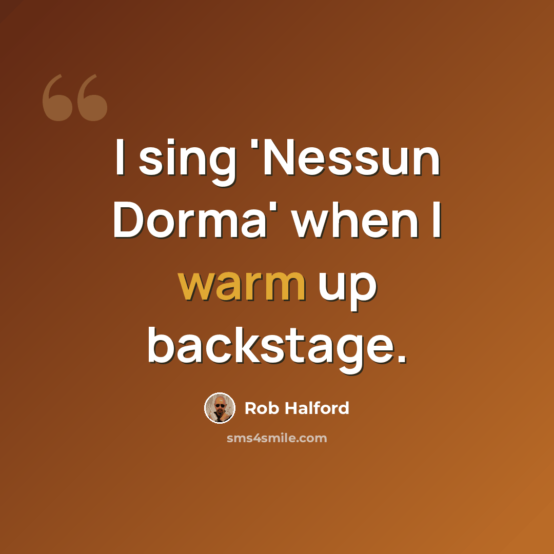 “I sing 'Nessun Dorma' when I warm up backstage.” quote by Rob Halford