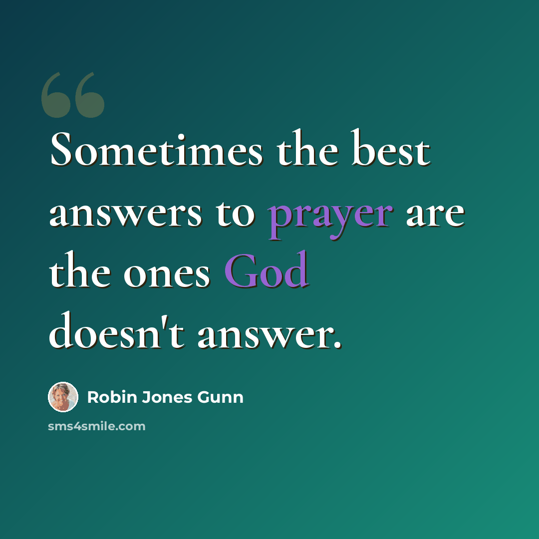 “Sometimes the best answers to prayer are the ones God doesn't answer.” quote by Robin Jones Gunn