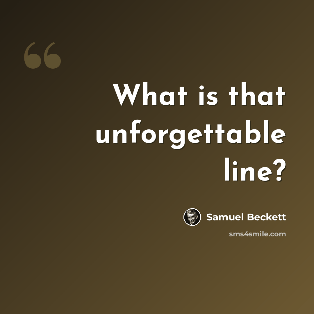 “What is that unforgettable line?” quote by Samuel Beckett