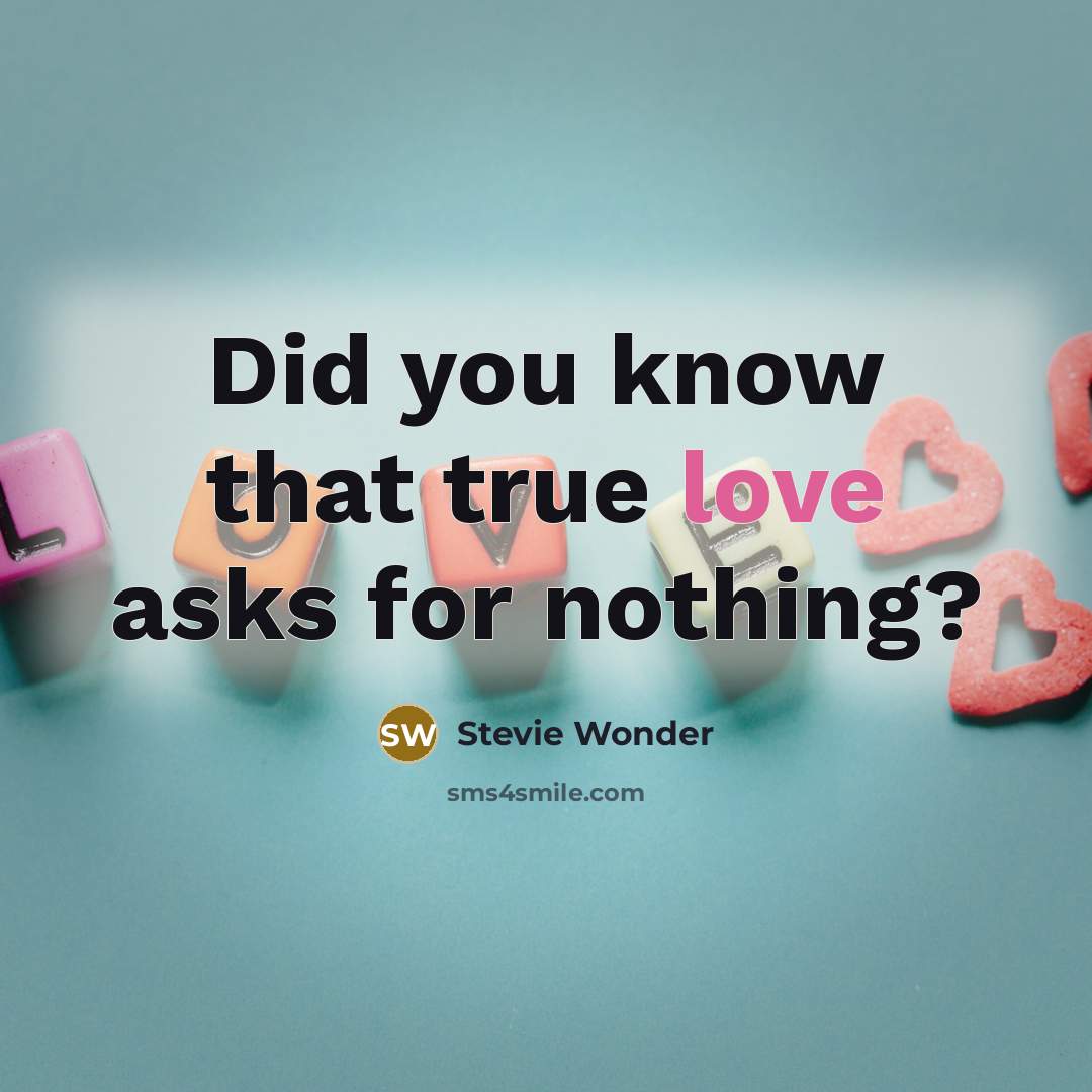 “Did you know that true love asks for nothing?” quote by Stevie Wonder