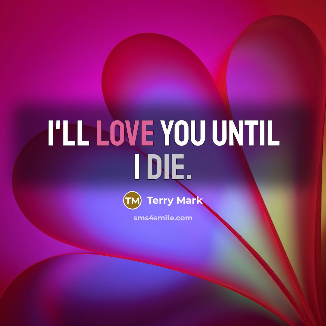 “I'll love you until I die.” quote by Terry Mark