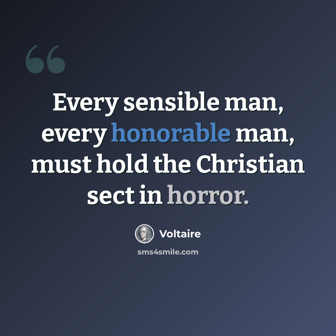 “Every sensible man, every honorable man, must hold the Christian sect in horror.” quote by Voltaire