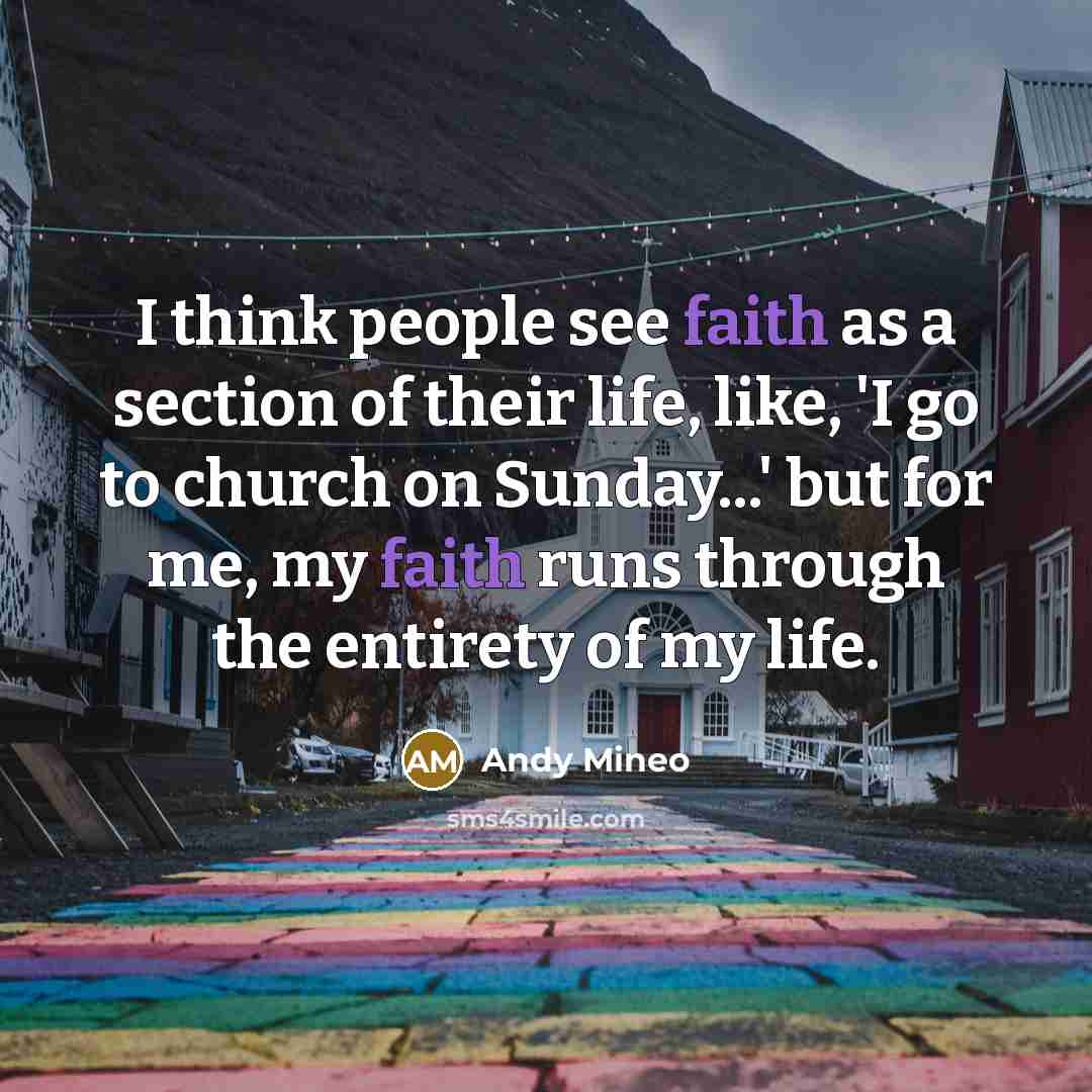 “I think people see faith as a section of their life, like, 'I go to church on Sunday...' but for me, my faith runs through the entirety of my life.” quote by Andy Mineo