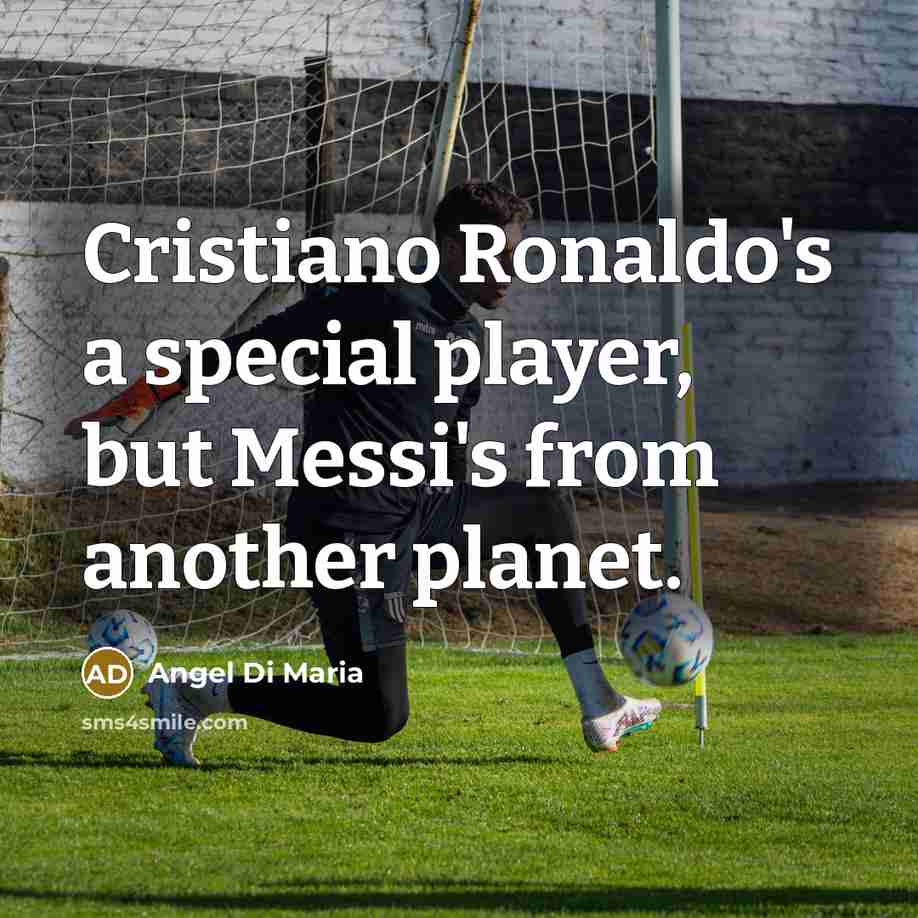 “Cristiano Ronaldo's a special player, but Messi's from another planet.” quote by Angel Di Maria