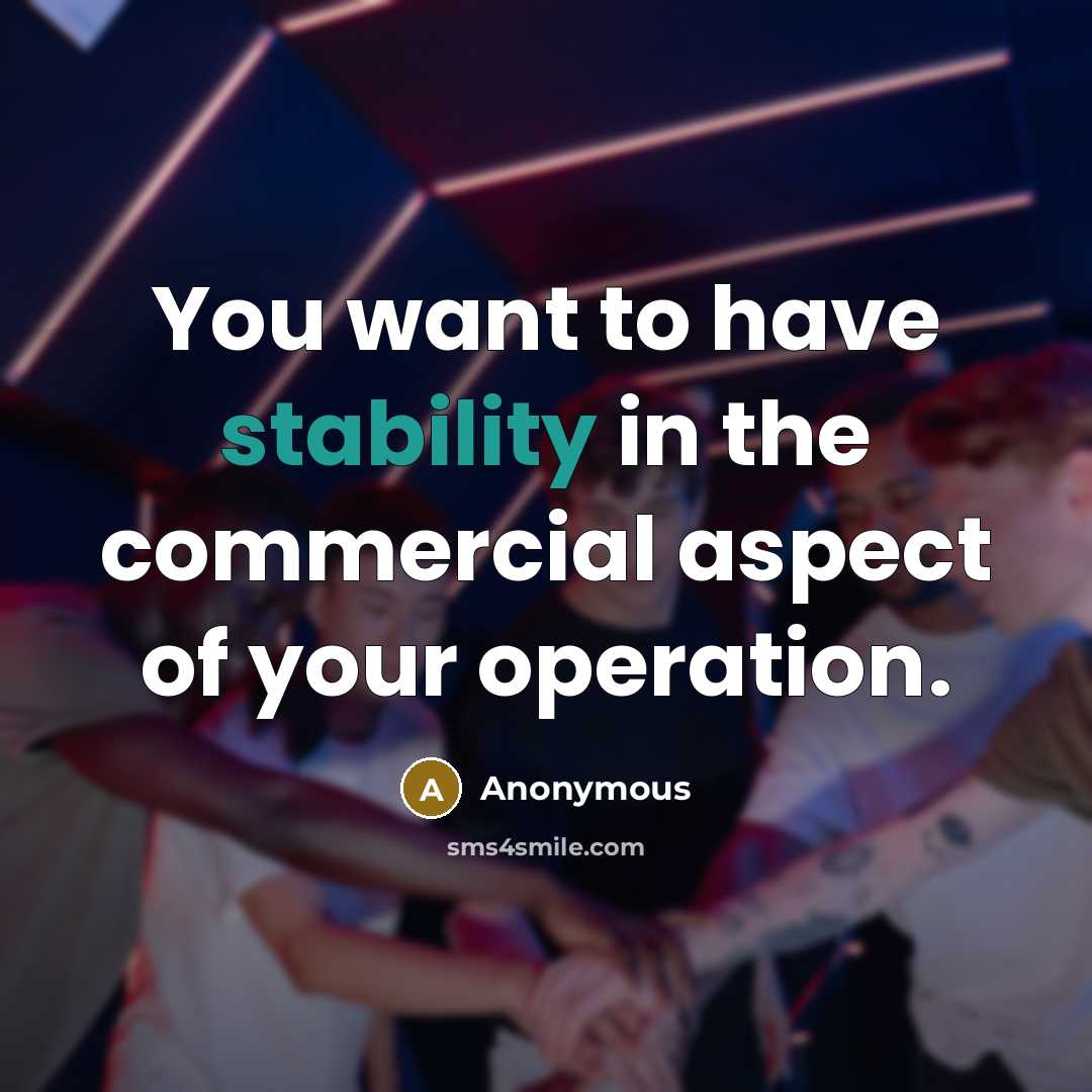 “You want to have stability in the commercial aspect of your operation.” quote by Anonymous
