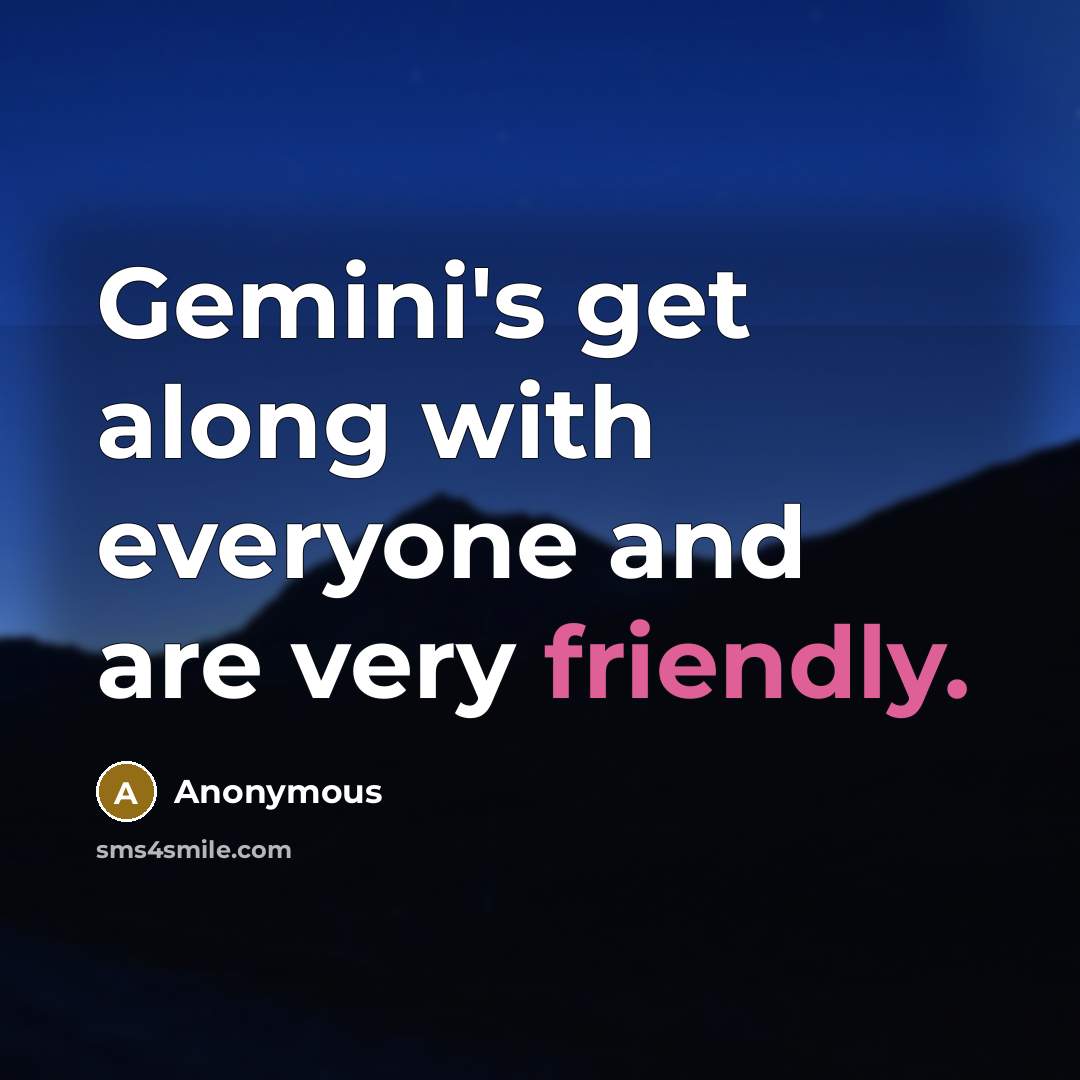 “Gemini's get along with everyone and are very friendly.” quote by Anonymous