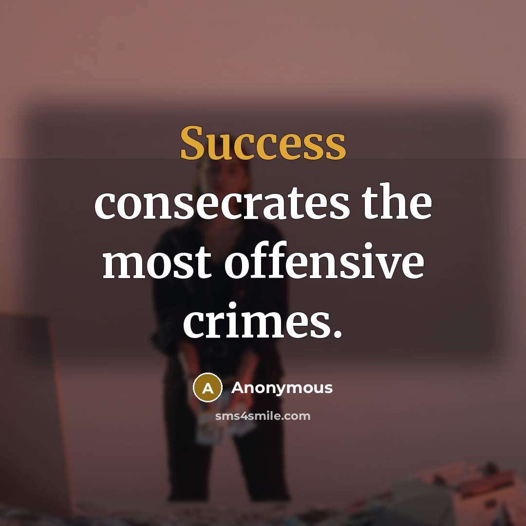 “Success consecrates the most offensive crimes.” quote by Anonymous