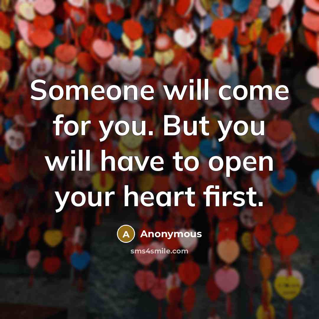“Someone will come for you. But you will have to open your heart first.” quote by Anonymous
