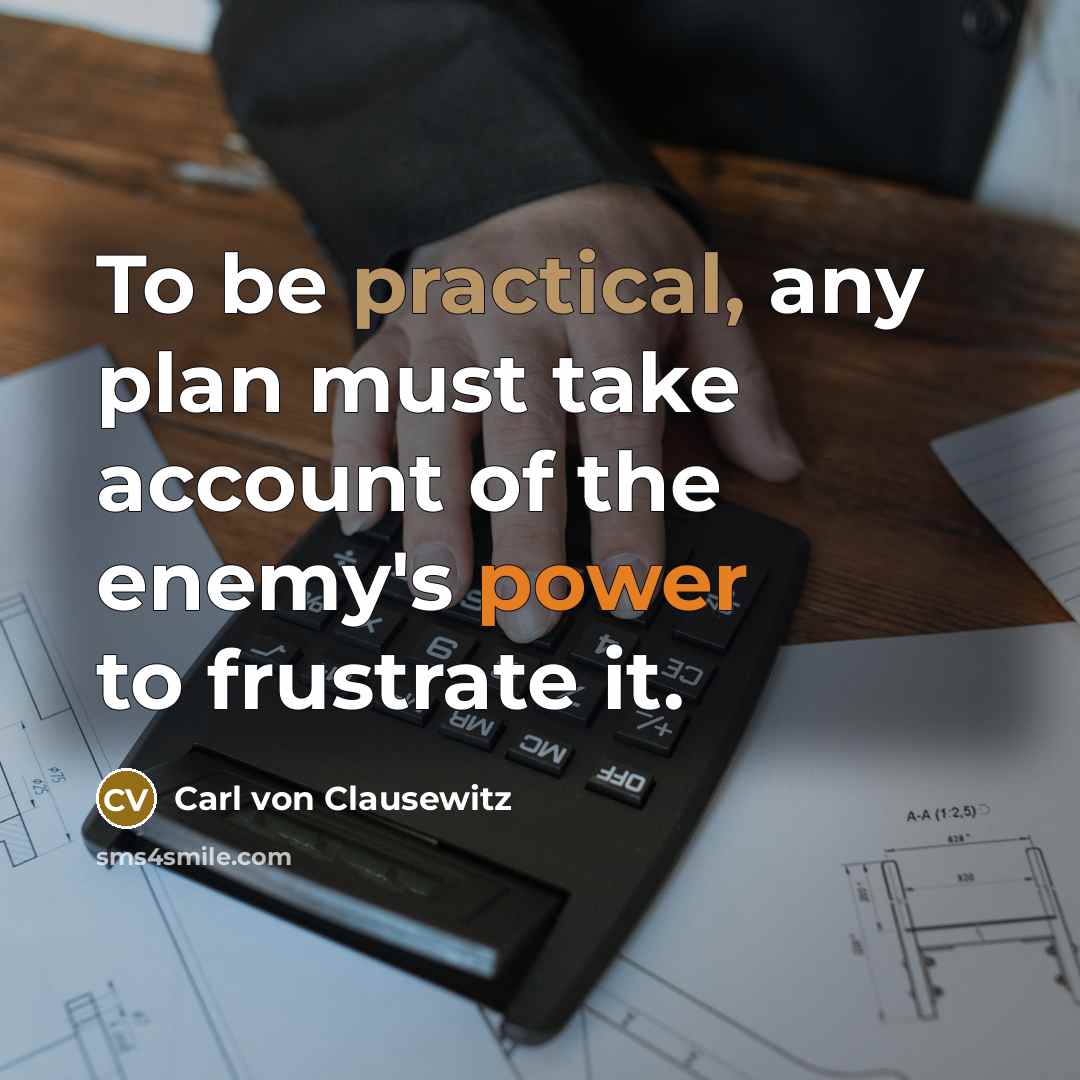 “To be practical, any plan must take account of the enemy's power to frustrate it.” quote by Carl von Clausewitz
