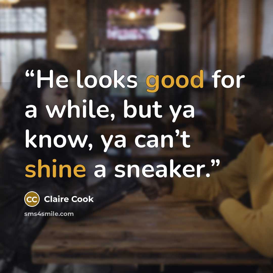 “He looks good for a while, but ya know, ya can’t shine a sneaker.” quote by Claire Cook