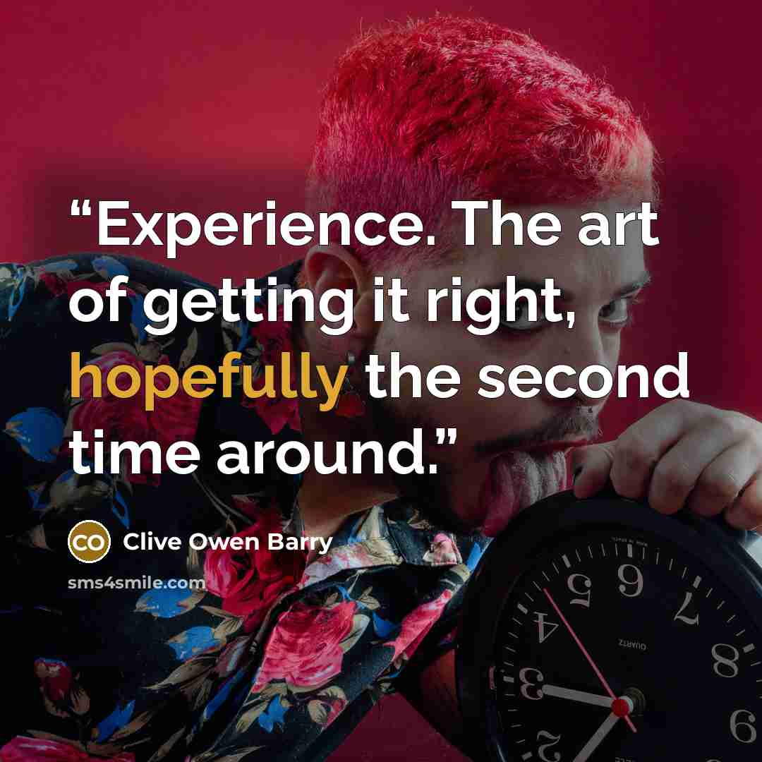 “Experience. The art of getting it right, hopefully the second time around.” quote by Clive Owen Barry