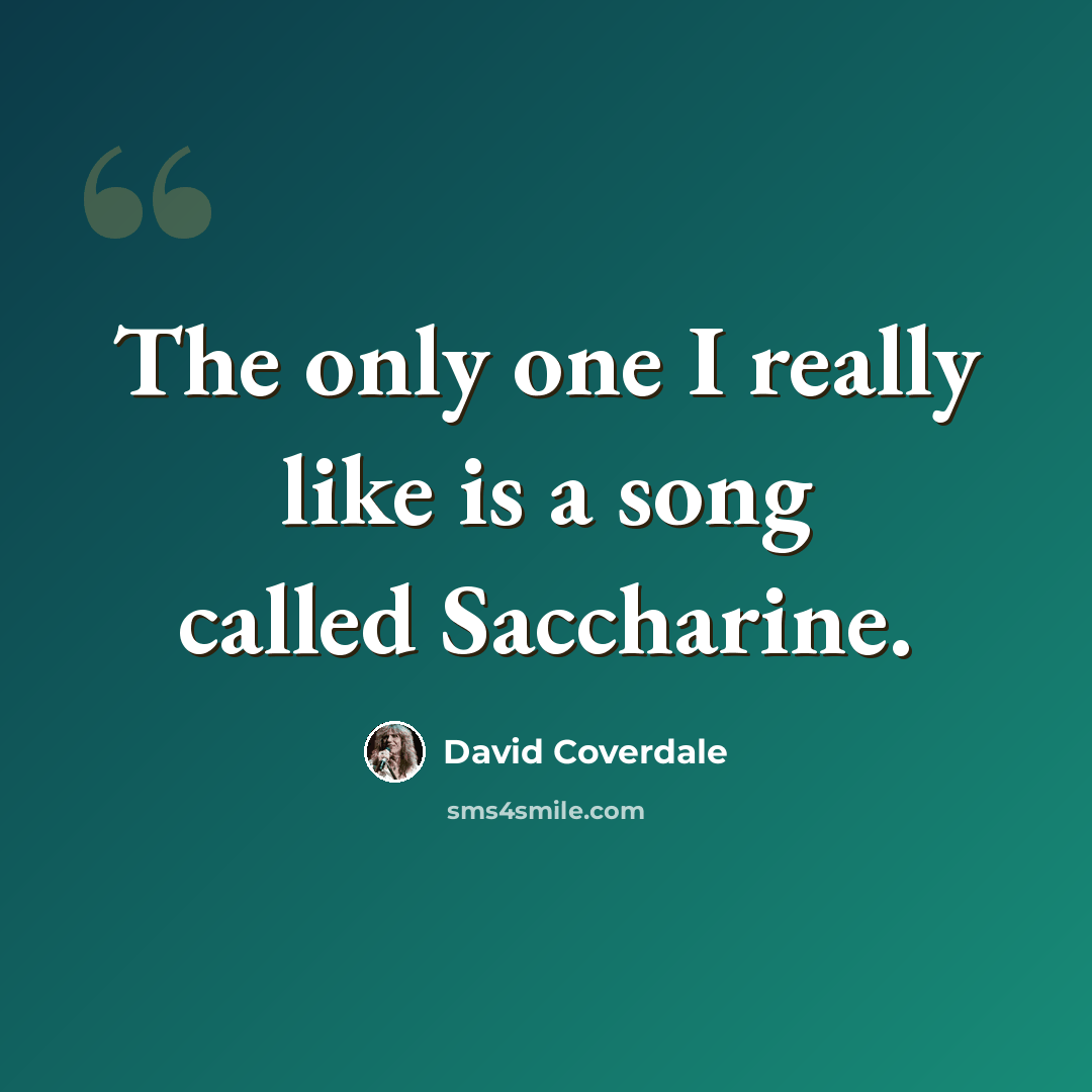 “The only one I really like is a song called Saccharine.” quote by David Coverdale
